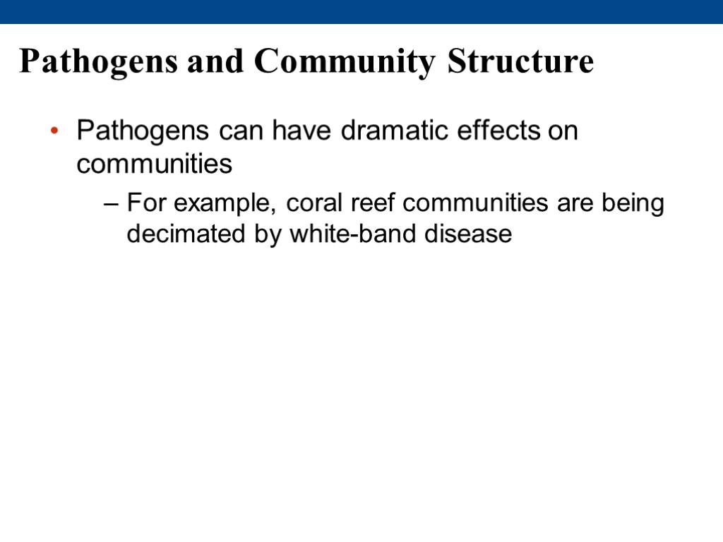 Pathogens and Community Structure Pathogens can have dramatic effects on communities For example, coral